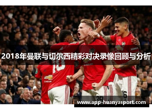 2018年曼联与切尔西精彩对决录像回顾与分析